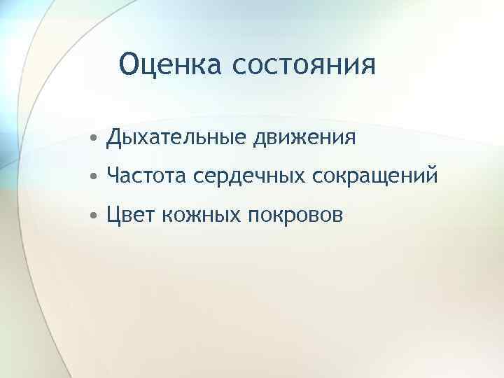 Оценка состояния • Дыхательные движения • Частота сердечных сокращений • Цвет кожных покровов 