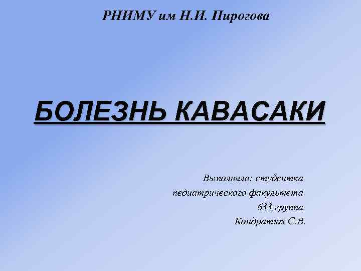 РНИМУ им Н. И. Пирогова БОЛЕЗНЬ КАВАСАКИ Выполнила: студентка педиатрического факультета 633 группа Кондратюк