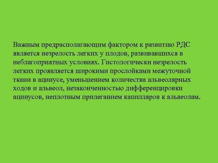 Важным предрасполагающим фактором к развитию РДС является незрелость легких у плодов, развивавшихся в неблагоприятных
