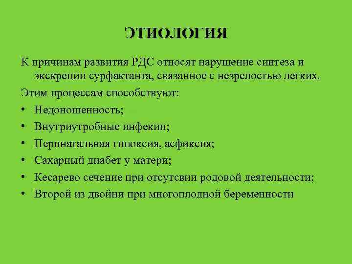 ЭТИОЛОГИЯ К причинам развития РДС относят нарушение синтеза и экскреции сурфактанта, связанное с незрелостью
