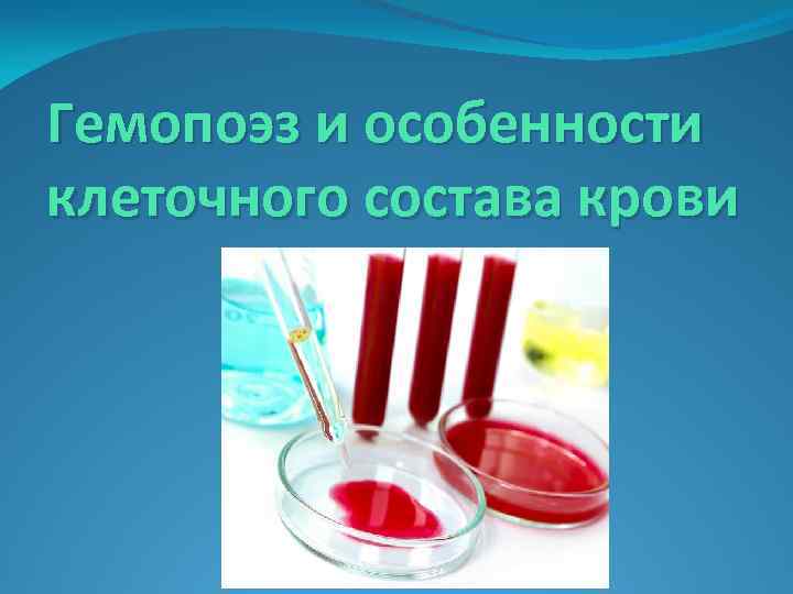 Гемопоэз и особенности клеточного состава крови 
