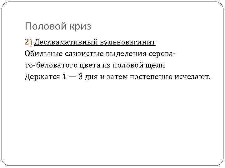 Половой криз 2) Десквамативный вульвовагинит Обильные слизистые выделения серовато-беловатого цвета из половой щели Держатся