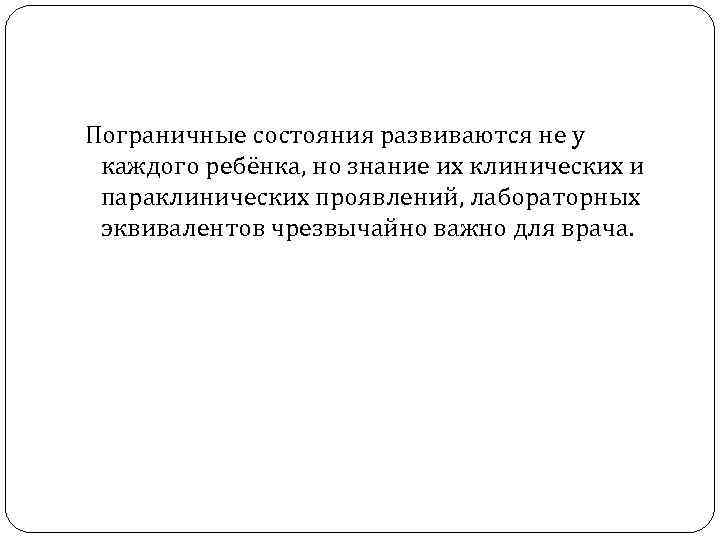 Пограничные состояния развиваются не у каждого ребёнка, но знание их клинических и параклинических проявлений,