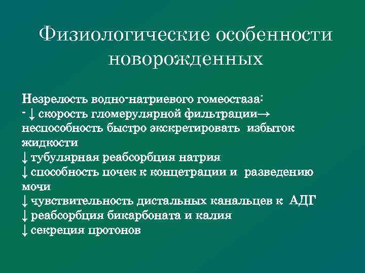 Физиологические особенности новорожденных Незрелость водно-натриевого гомеостаза: - ↓ скорость гломерулярной фильтрации→ неспособность быстро экскретировать