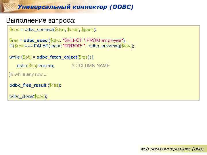 Универсальный коннектор (ODBC) Выполнение запроса: $dbc = odbc_connect($dsn, $user, $pass); $res = odbc_exec ($dbc,