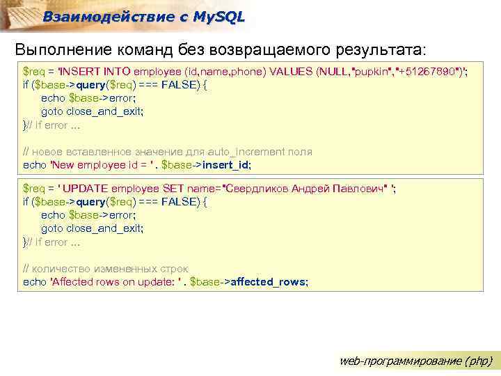 Взаимодействие с My. SQL Выполнение команд без возвращаемого результата: $req = 'INSERT INTO employee
