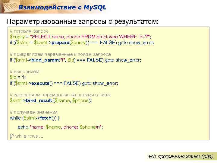 Взаимодействие с My. SQL Параметризованные запросы с результатом: // готовим запрос $query = "SELECT