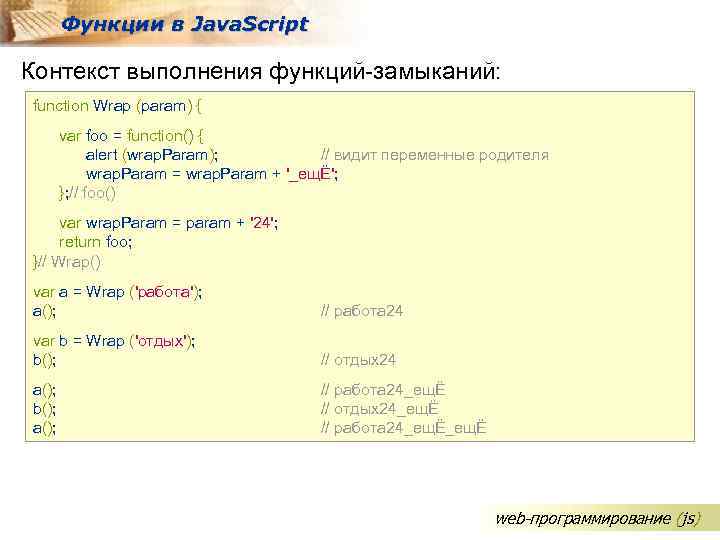 Функции в Java. Script Контекст выполнения функций-замыканий: function Wrap (param) { var foo =