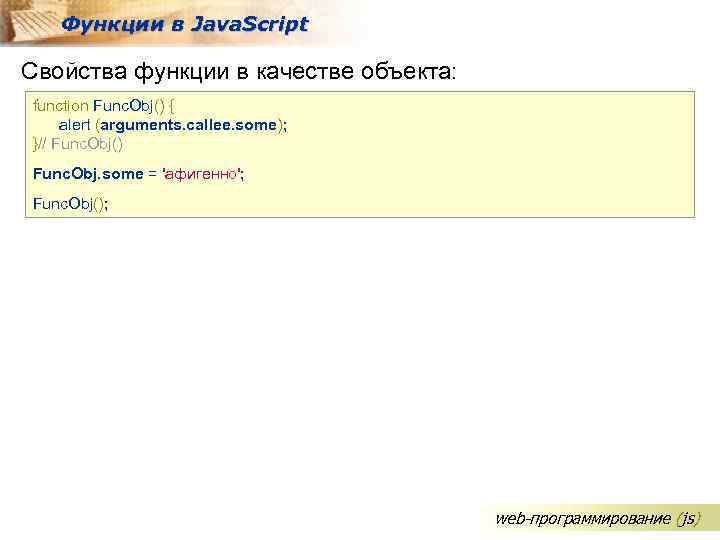 Функции в Java. Script Свойства функции в качестве объекта: function Func. Obj() { alert