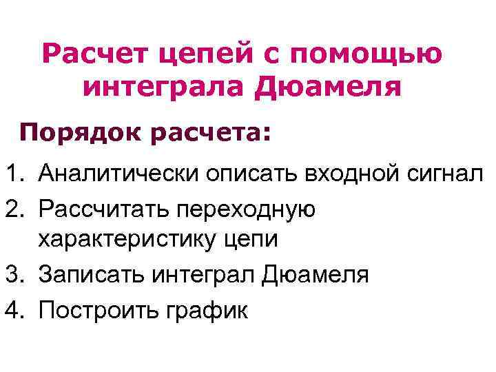 Расчет цепей с помощью интеграла Дюамеля Порядок расчета: 1. Аналитически описать входной сигнал 2.