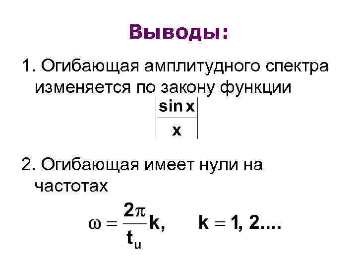 Выводы: 1. Огибающая амплитудного спектра изменяется по закону функции 2. Огибающая имеет нули на