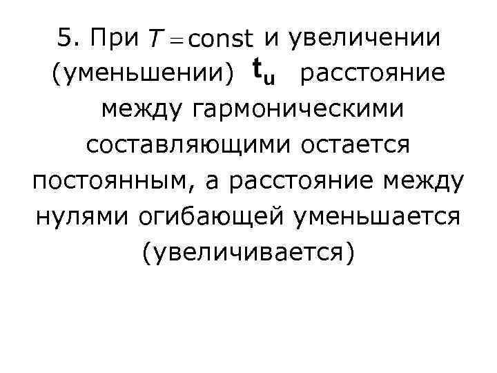 5. При и увеличении (уменьшении) расстояние между гармоническими составляющими остается постоянным, а расстояние между