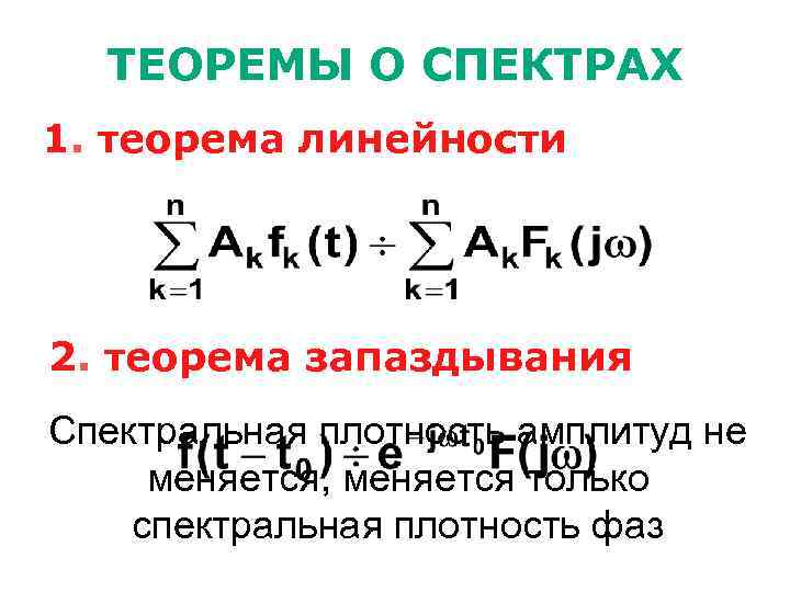 ТЕОРЕМЫ О СПЕКТРАХ 1. теорема линейности 2. теорема запаздывания Спектральная плотность амплитуд не меняется,