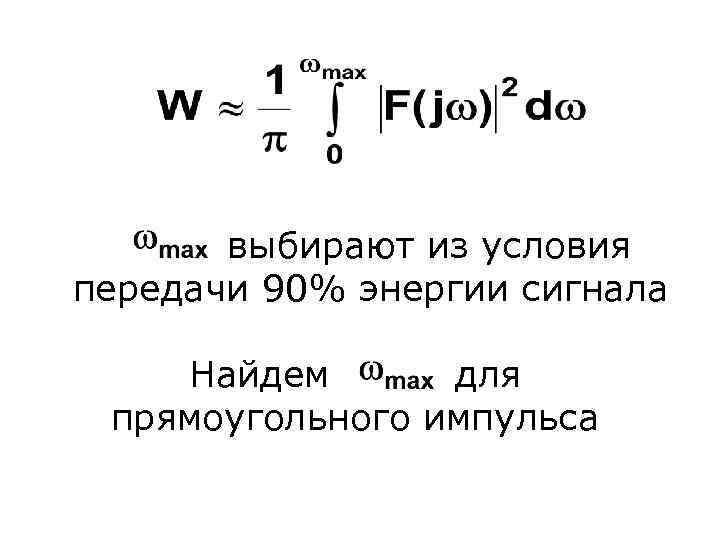 выбирают из условия передачи 90% энергии сигнала Найдем для прямоугольного импульса 