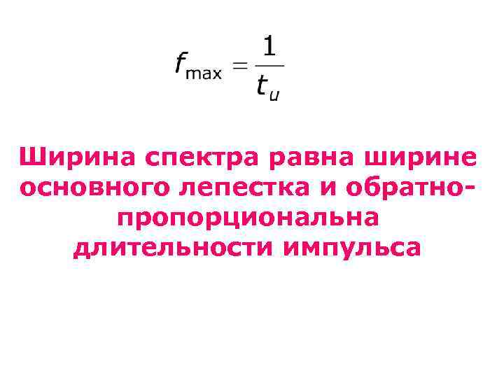 Ширина спектра равна ширине основного лепестка и обратнопропорциональна длительности импульса 