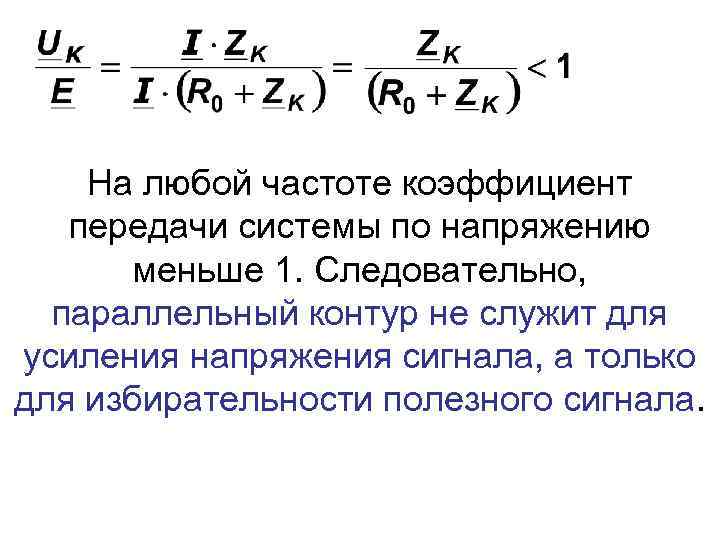 На любой частоте коэффициент передачи системы по напряжению меньше 1. Следовательно, параллельный контур не