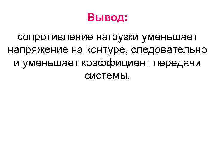 Вывод: сопротивление нагрузки уменьшает напряжение на контуре, следовательно и уменьшает коэффициент передачи системы. 