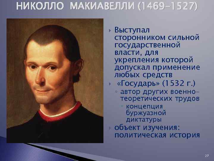 НИКОЛЛО МАКИАВЕЛЛИ (1469 -1527) Выступал сторонником сильной государственной власти, для укрепления которой допускал применение