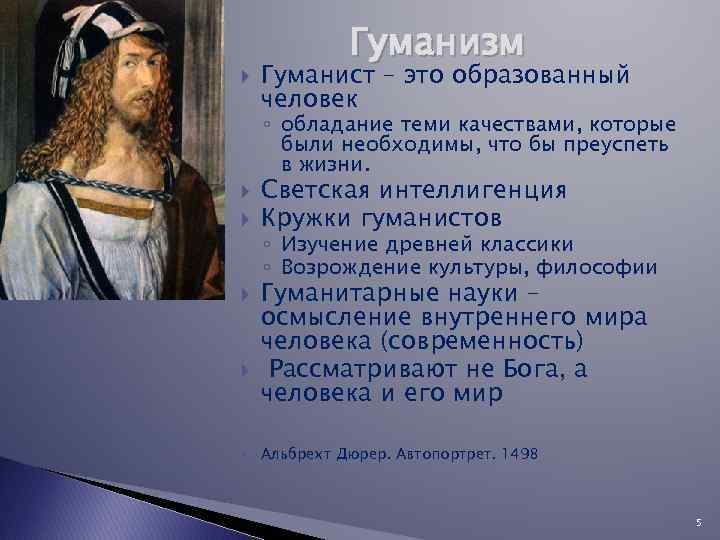  Гуманизм Гуманист – это образованный человек ◦ обладание теми качествами, которые были необходимы,