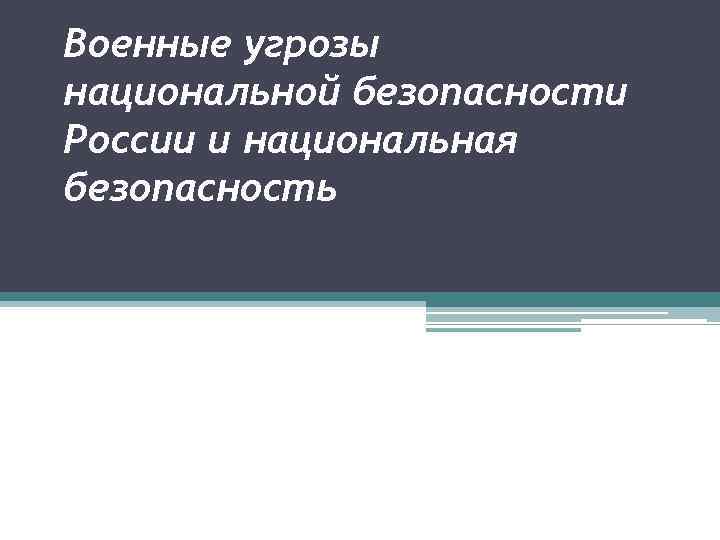 Военные угрозы национальной безопасности России и национальная безопасность 