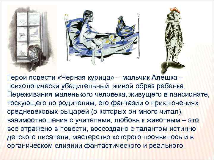 Герой повести «Черная курица» – мальчик Алешка – психологически убедительный, живой образ ребенка. Переживания