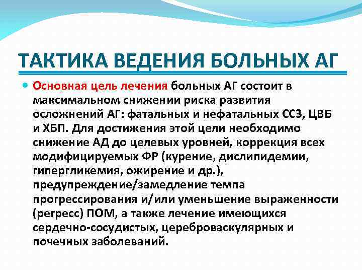 ТАКТИКА ВЕДЕНИЯ БОЛЬНЫХ АГ Основная цель лечения больных АГ состоит в максимальном снижении риска