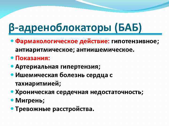 β-адреноблокаторы (БАБ) Фармакологическое действие: гипотензивное; антиаритмическое; антиишемическое. Показания: Артериальная гипертензия; Ишемическая болезнь сердца с