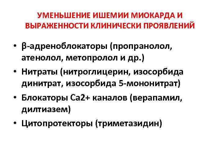 УМЕНЬШЕНИЕ ИШЕМИИ МИОКАРДА И ВЫРАЖЕННОСТИ КЛИНИЧЕСКИ ПРОЯВЛЕНИЙ • β-адреноблокаторы (пропранолол, атенолол, метопролол и др.