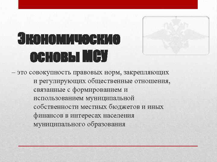 Экономические основы МСУ – это совокупность правовых норм, закрепляющих и регулирующих общественные отношения, связанные