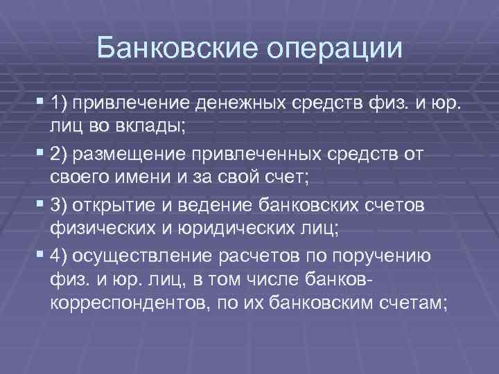 Банковские операции § 1) привлечение денежных средств физ. и юр. лиц во вклады; §