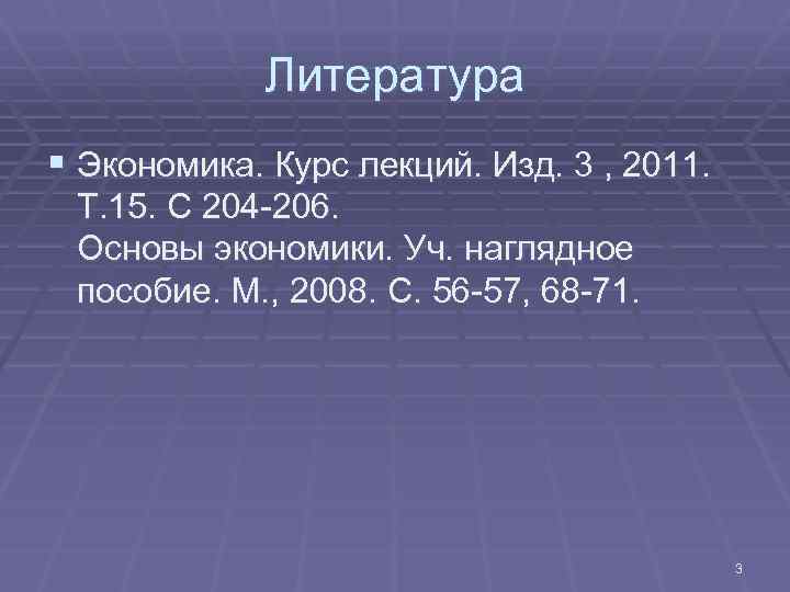 Литература § Экономика. Курс лекций. Изд. 3 , 2011. Т. 15. С 204 -206.