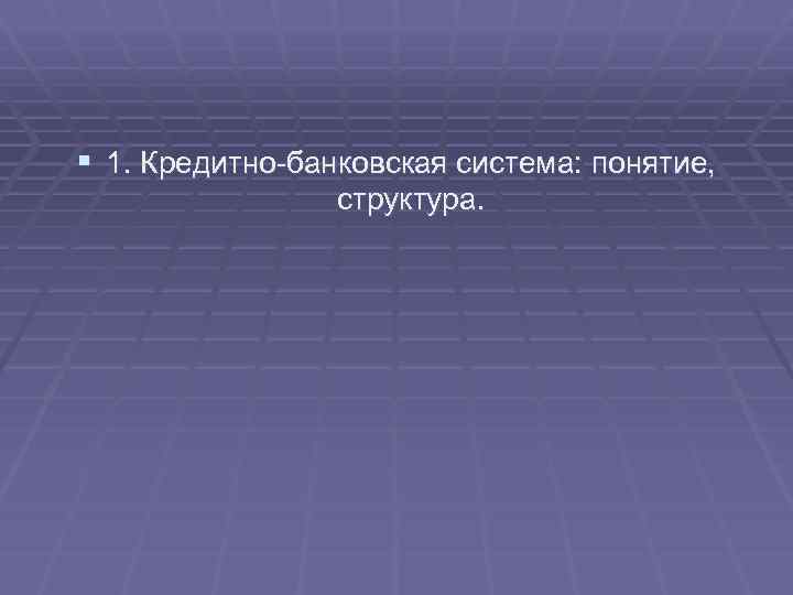 § 1. Кредитно-банковская система: понятие, структура. 