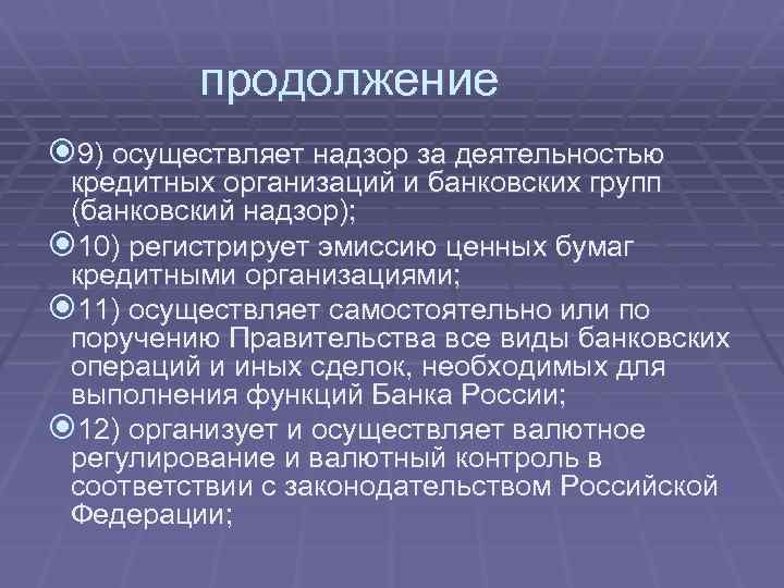 продолжение 9) осуществляет надзор за деятельностью кредитных организаций и банковских групп (банковский надзор); 10)