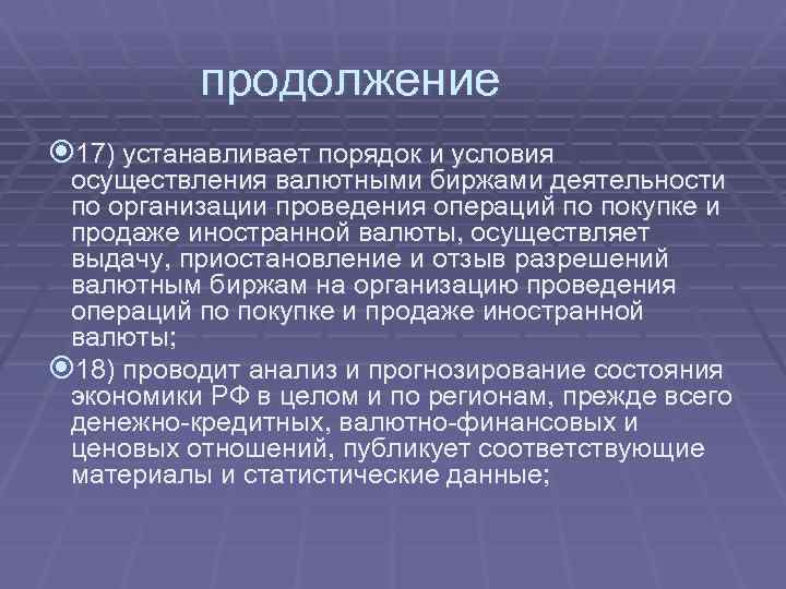 продолжение 17) устанавливает порядок и условия осуществления валютными биржами деятельности по организации проведения операций