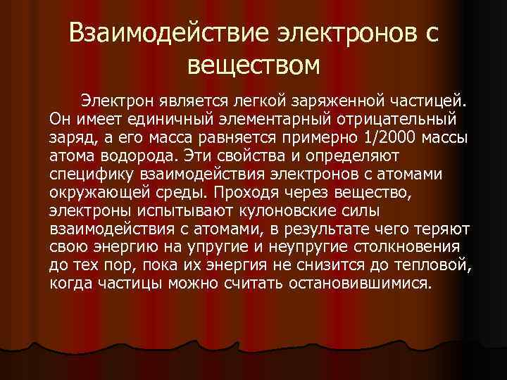 Взаимодействие электронов с веществом Электрон является легкой заряженной частицей. Он имеет единичный элементарный отрицательный