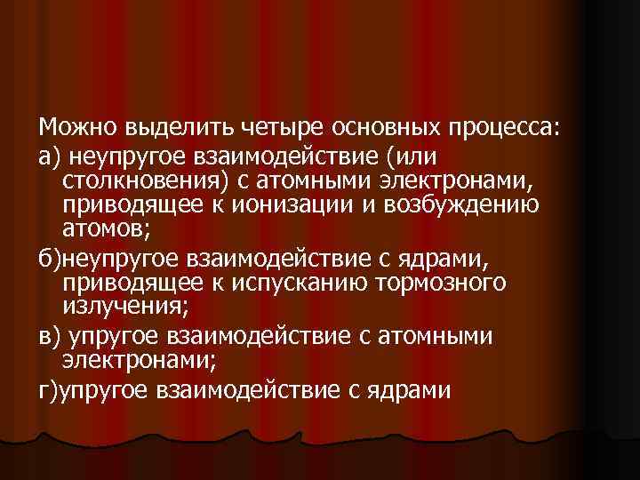 Можно выделить четыре основных процесса: а) неупругое взаимодействие (или столкновения) с атомными электронами, приводящее