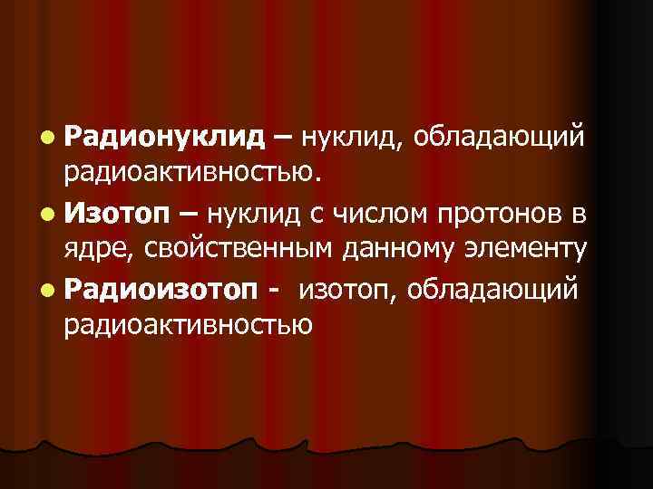 l Радионуклид – нуклид, обладающий радиоактивностью. l Изотоп – нуклид с числом протонов в