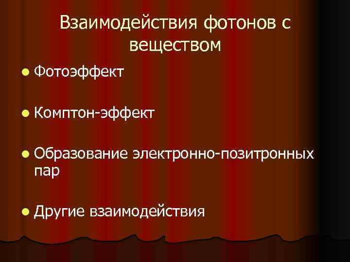 Взаимодействия фотонов с веществом l Фотоэффект l Комптон-эффект l Образование пар l Другие электронно-позитронных