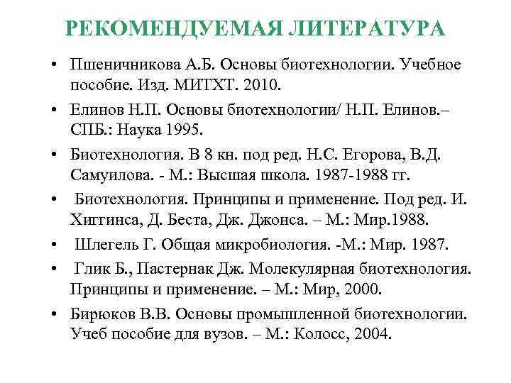 РЕКОМЕНДУЕМАЯ ЛИТЕРАТУРА • Пшеничникова А. Б. Основы биотехнологии. Учебное пособие. Изд. МИТХТ. 2010. •