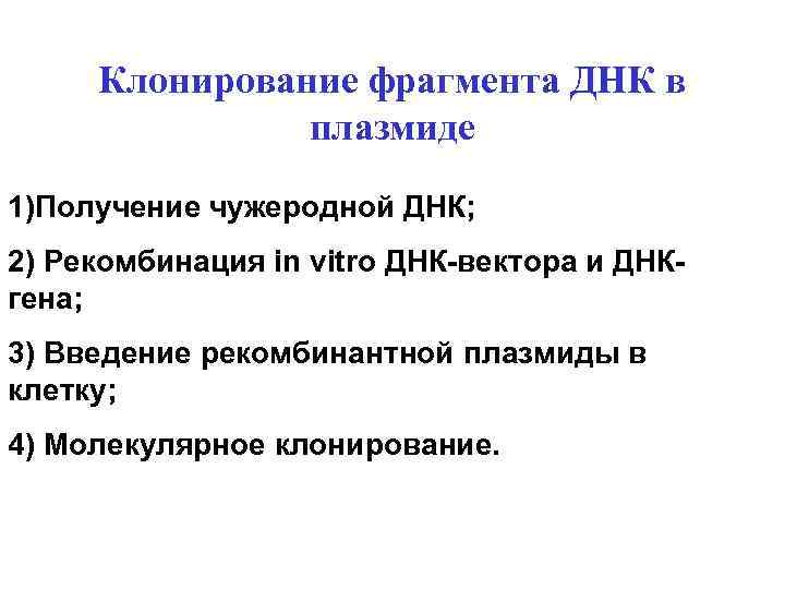 Клонирование фрагмента ДНК в плазмиде 1)Получение чужеродной ДНК; 2) Рекомбинация in vitro ДНК-вектора и