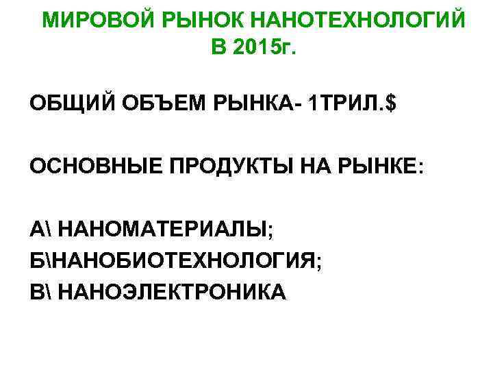 МИРОВОЙ РЫНОК НАНОТЕХНОЛОГИЙ В 2015 г. ОБЩИЙ ОБЪЕМ РЫНКА- 1 ТРИЛ. $ ОСНОВНЫЕ ПРОДУКТЫ