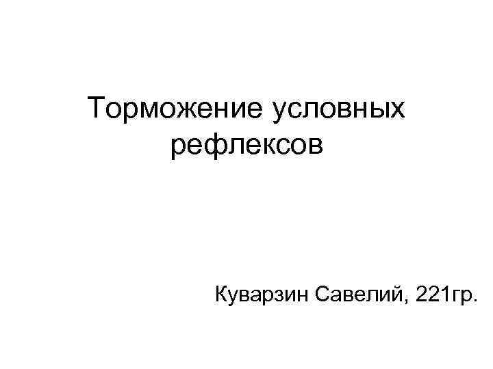 Торможение условных рефлексов Куварзин Савелий, 221 гр. 