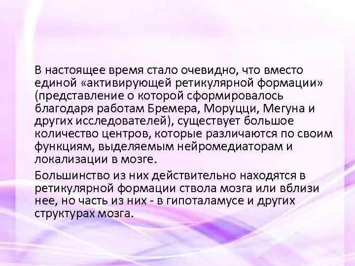 В настоящее время стало очевидно, что вместо единой «активирующей ретикулярной формации» (представление о которой