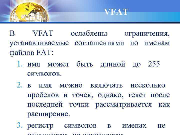 VFAT В VFAT ослаблены ограничения, устанавливаемые соглашениями по именам файлов FAT: 1. имя может