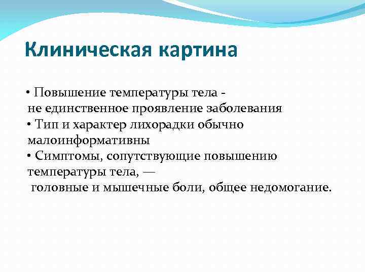 Клиническая картина • Повышение температуры тела не единственное проявление заболевания • Тип и характер