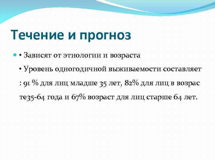 Течение и прогноз • Зависят от этиологии и возраста • Уровень одногодичной выживаемости составляет