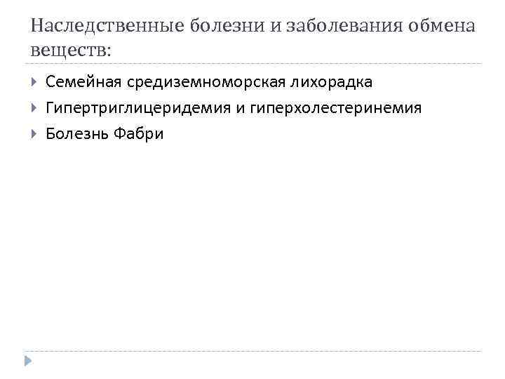 Наследственные болезни и заболевания обмена веществ: Семейная средиземноморская лихорадка Гипертриглицеридемия и гиперхолестеринемия Болезнь Фабри