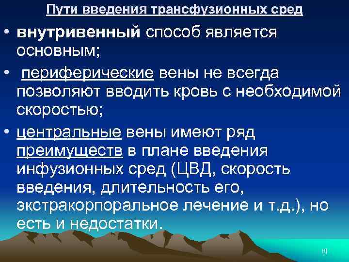 Пути введения трансфузионных сред • внутривенный способ является основным; • периферические вены не всегда