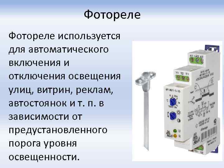 Фотореле используется для автоматического включения и отключения освещения улиц, витрин, реклам, автостоянок и т.