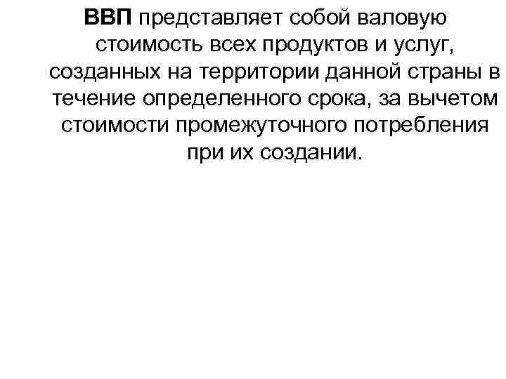 ВВП представляет собой валовую стоимость всех продуктов и услуг, созданных на территории данной страны